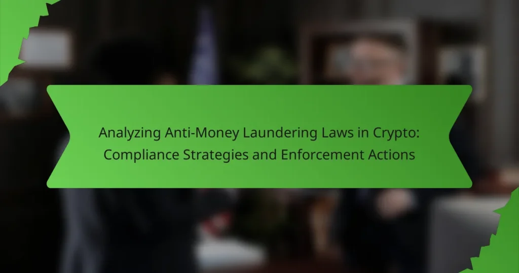 Analyzing Anti-Money Laundering Laws in Crypto: Compliance Strategies and Enforcement Actions