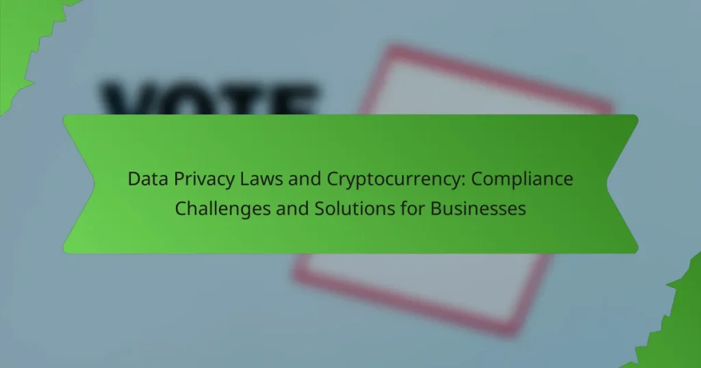Data Privacy Laws and Cryptocurrency: Compliance Challenges and Solutions for Businesses