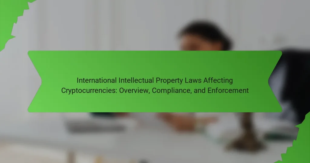 International Intellectual Property Laws Affecting Cryptocurrencies: Overview, Compliance, and Enforcement