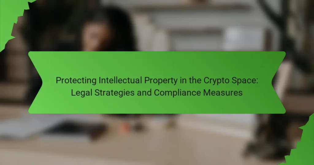 Protecting Intellectual Property in the Crypto Space: Legal Strategies and Compliance Measures