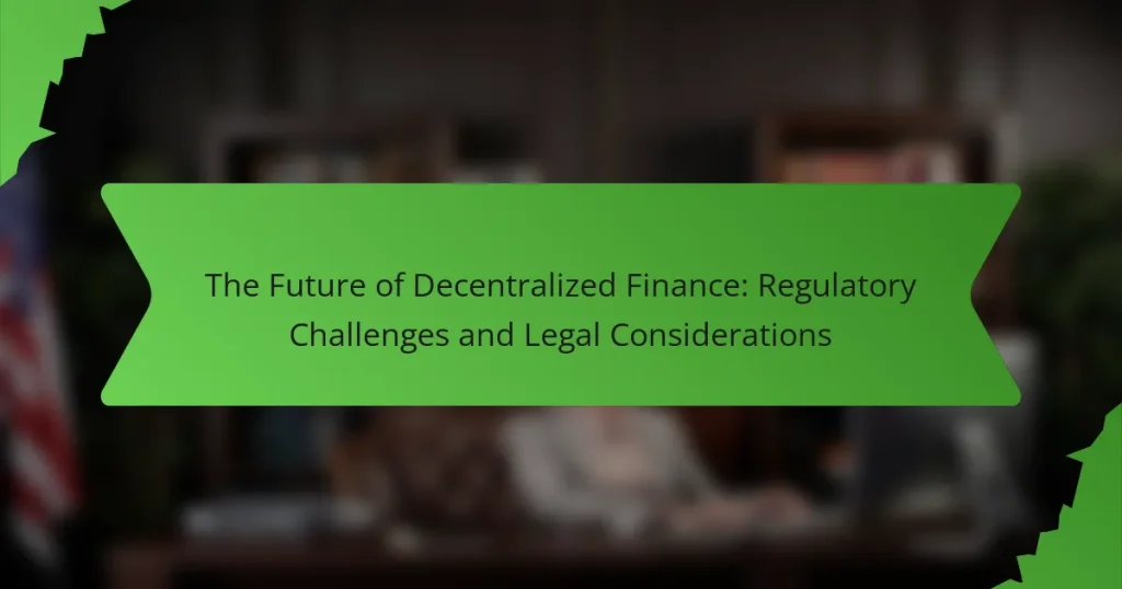 The Future of Decentralized Finance: Regulatory Challenges and Legal Considerations