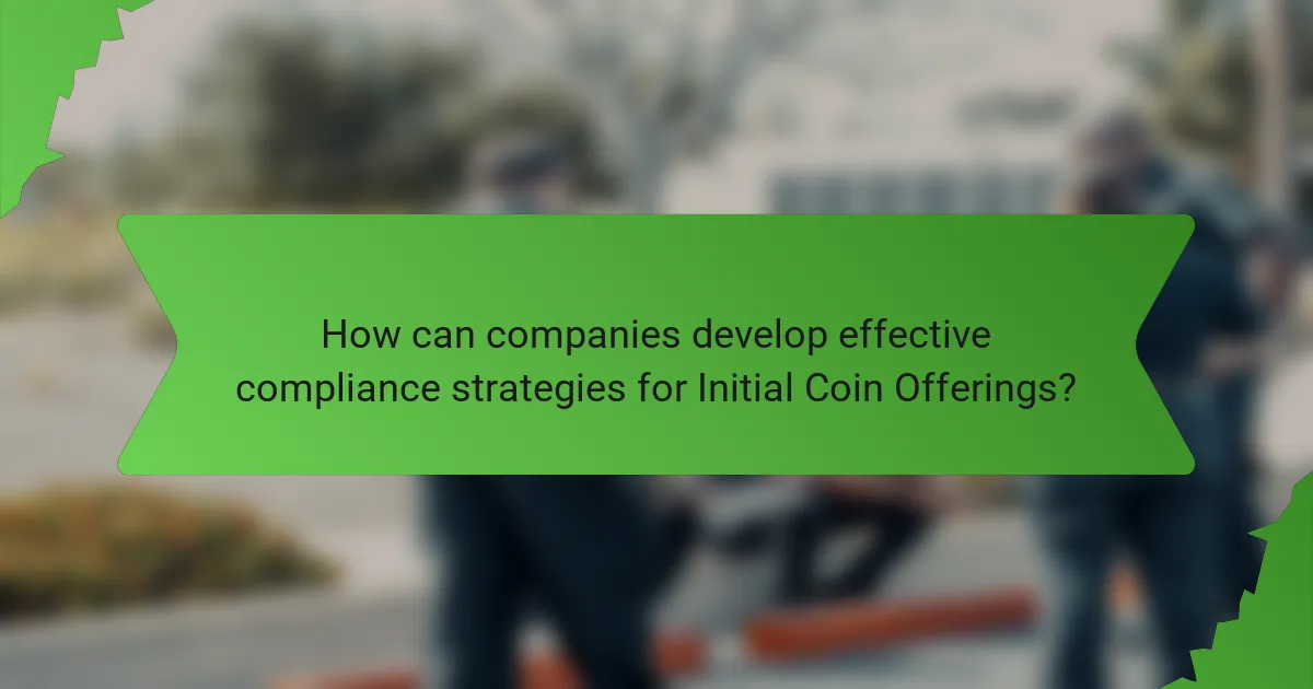 How can companies develop effective compliance strategies for Initial Coin Offerings?