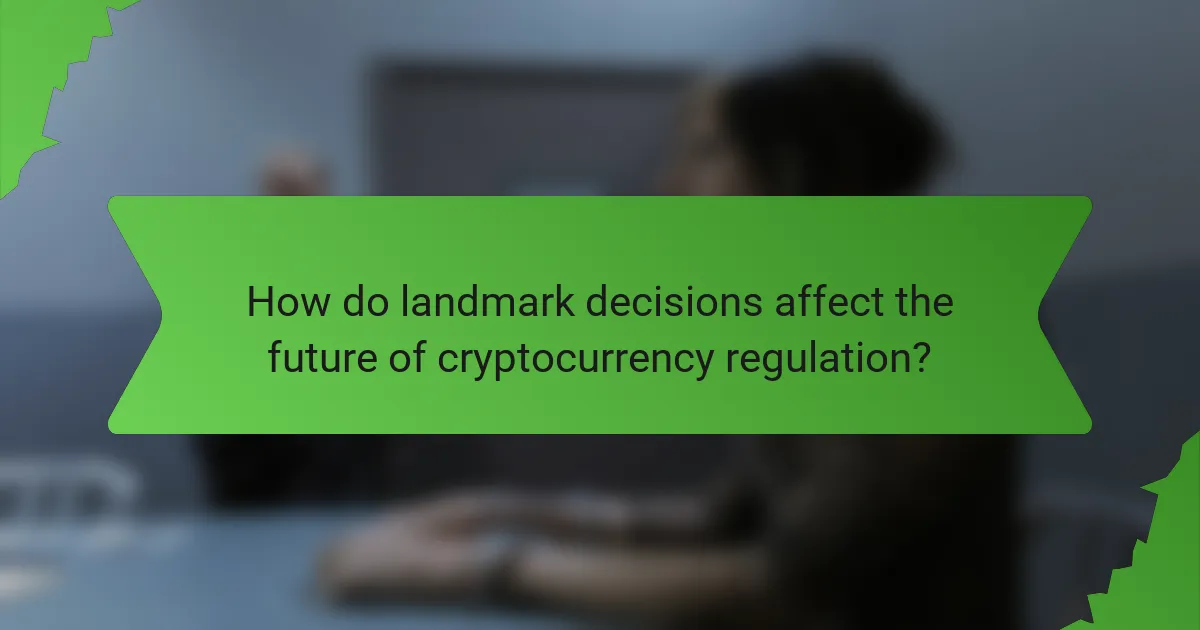 How do landmark decisions affect the future of cryptocurrency regulation?