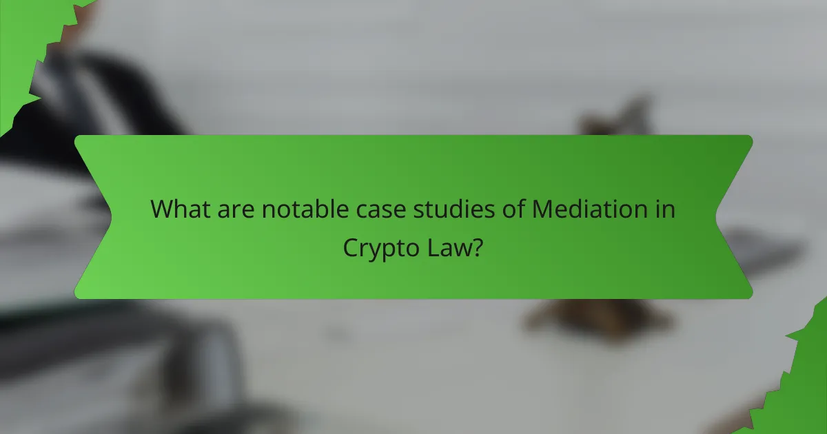 What are notable case studies of Mediation in Crypto Law?