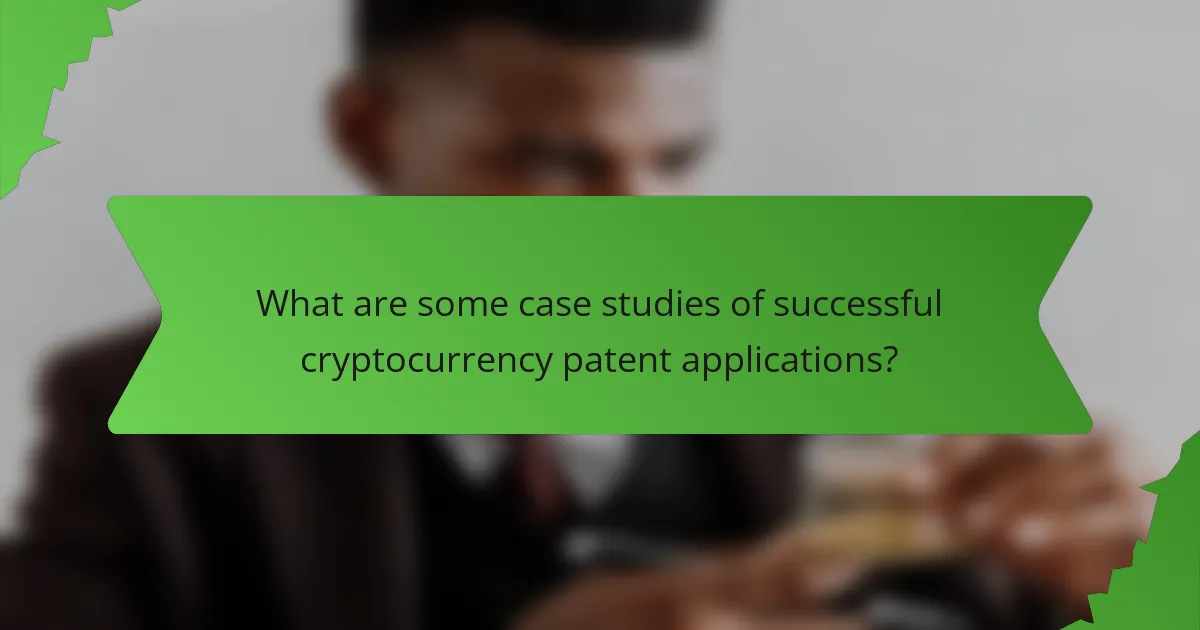 What are some case studies of successful cryptocurrency patent applications?