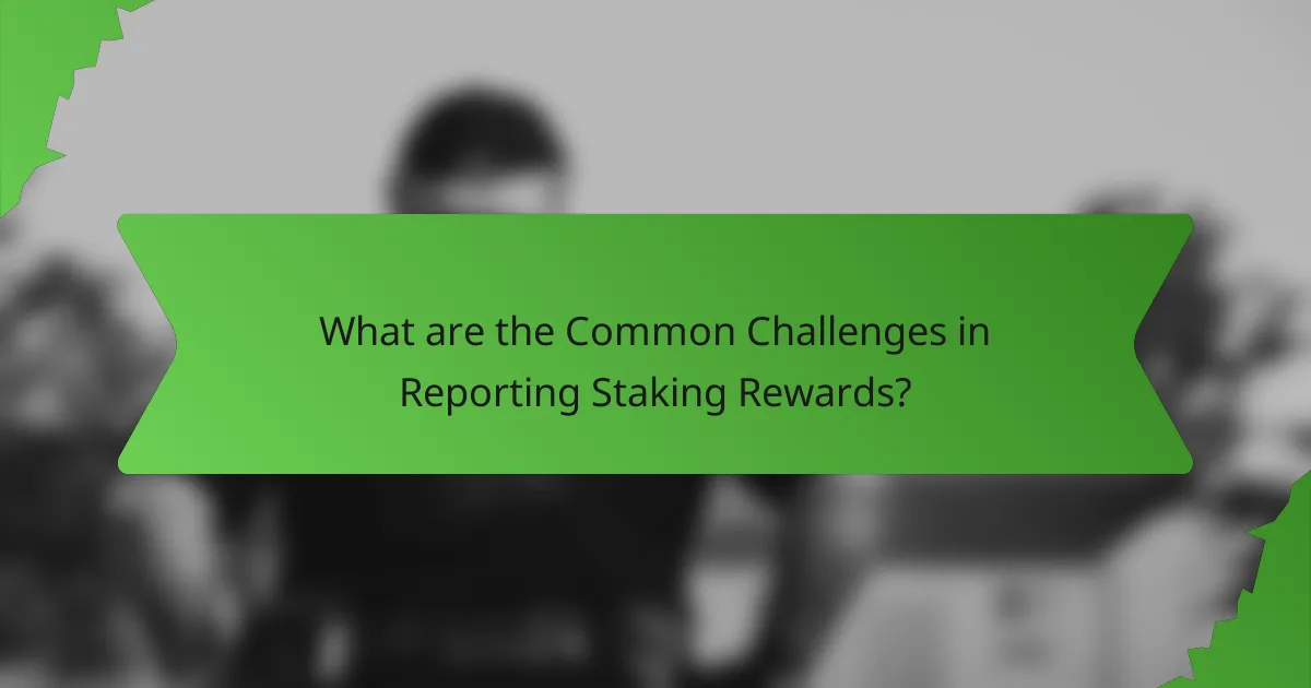 What are the Common Challenges in Reporting Staking Rewards?