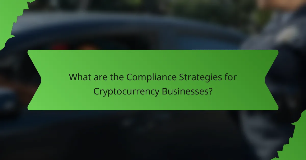 What are the Compliance Strategies for Cryptocurrency Businesses?