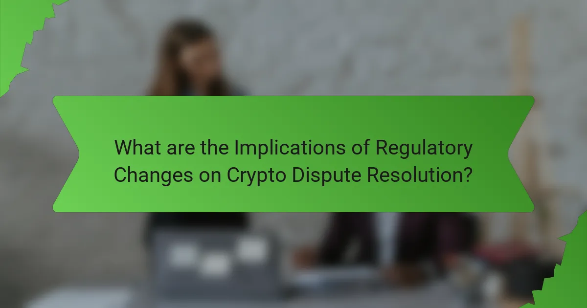 What are the Implications of Regulatory Changes on Crypto Dispute Resolution?