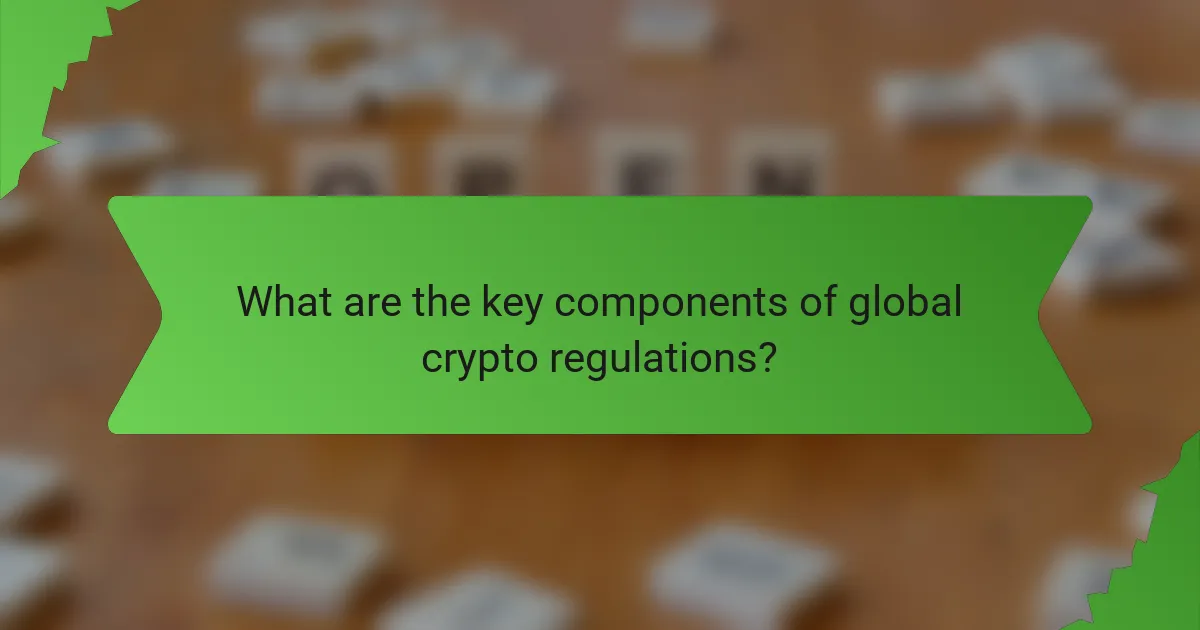 What are the key components of global crypto regulations?