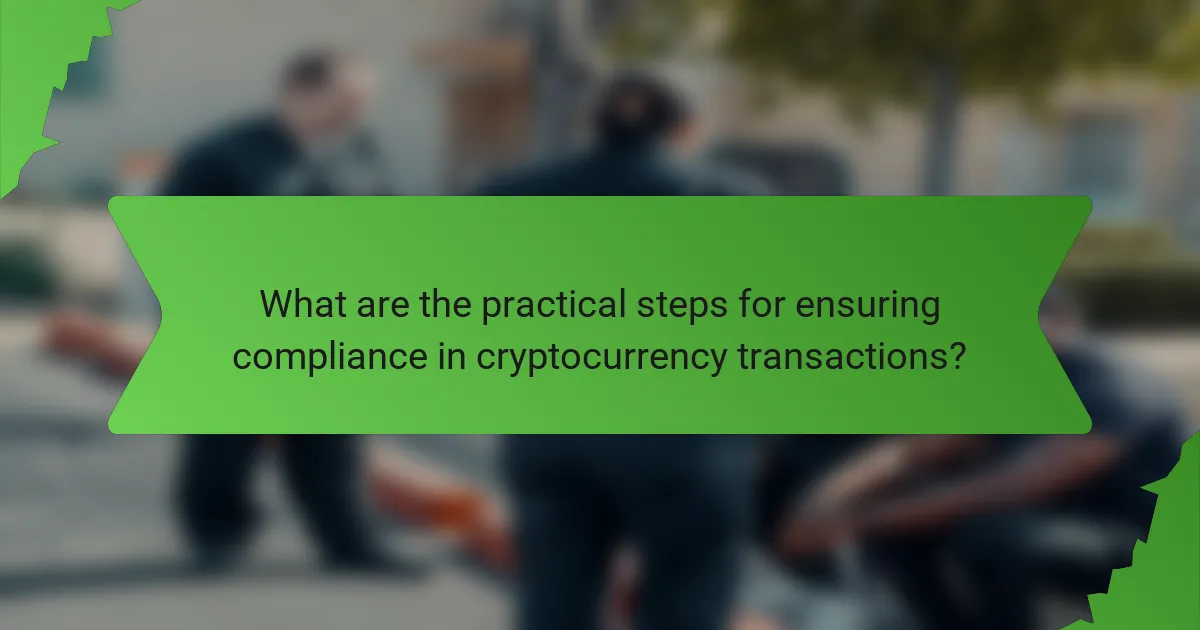 What are the practical steps for ensuring compliance in cryptocurrency transactions?