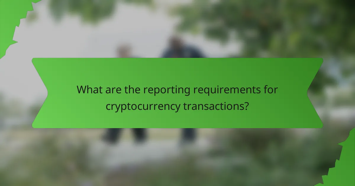 What are the reporting requirements for cryptocurrency transactions?