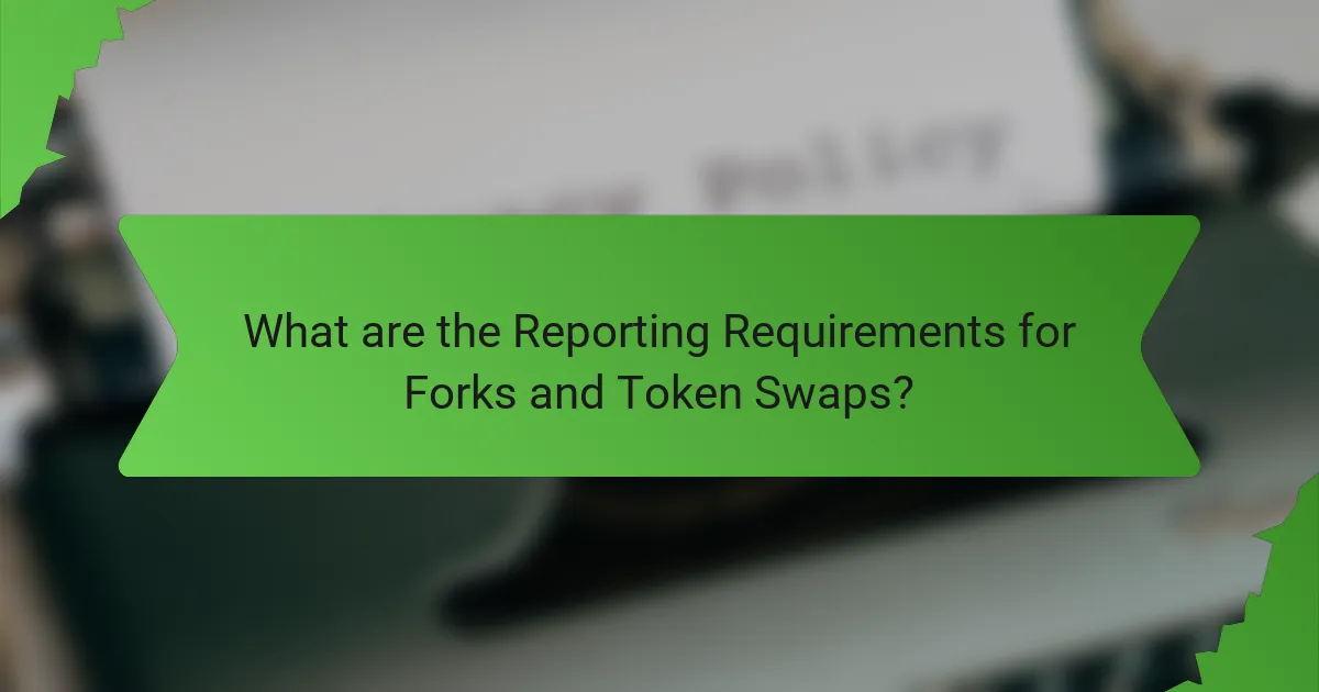 What are the Reporting Requirements for Forks and Token Swaps?