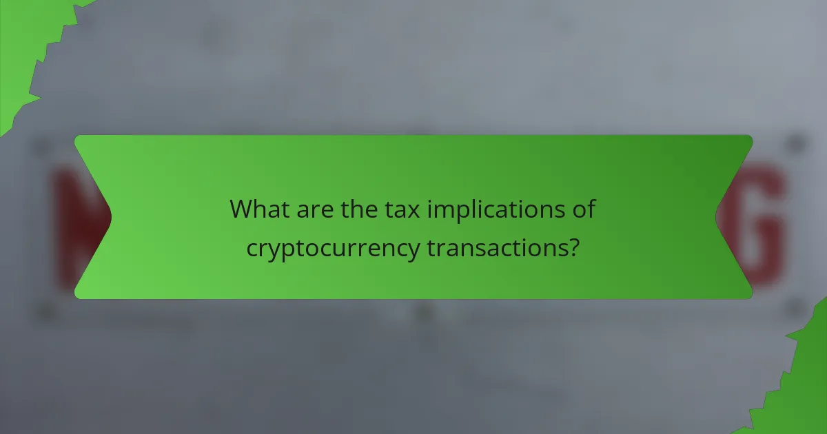 What are the tax implications of cryptocurrency transactions?