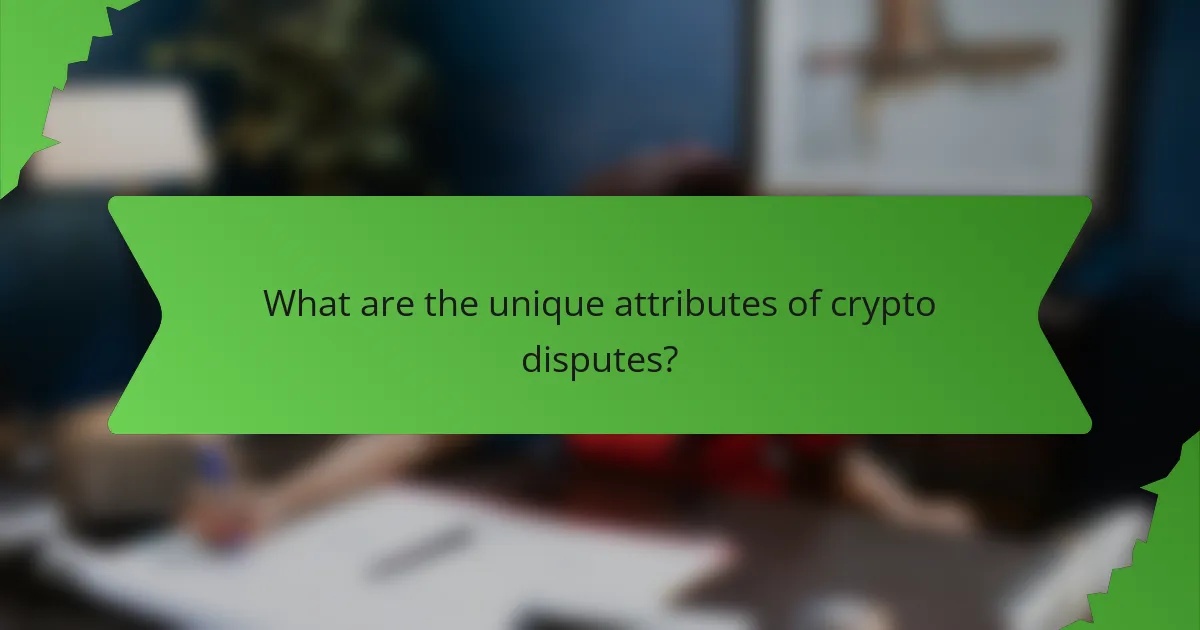 What are the unique attributes of crypto disputes?