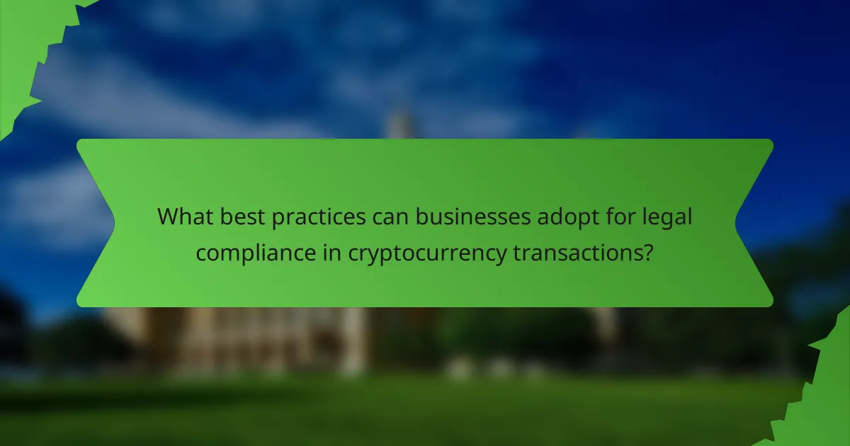What best practices can businesses adopt for legal compliance in cryptocurrency transactions?