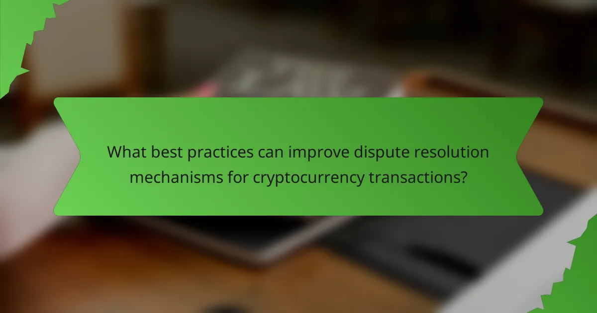 What best practices can improve dispute resolution mechanisms for cryptocurrency transactions?