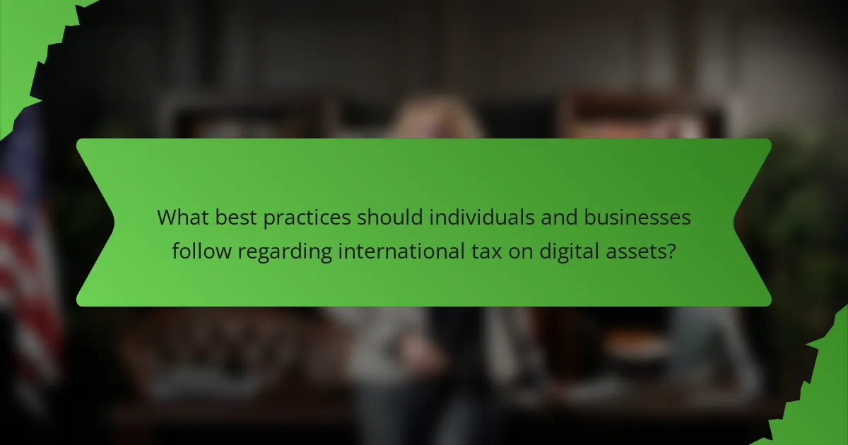 What best practices should individuals and businesses follow regarding international tax on digital assets?