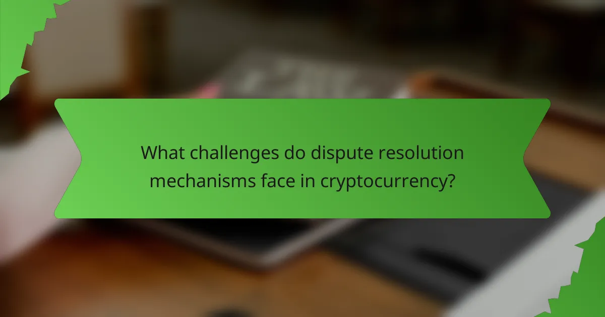 What challenges do dispute resolution mechanisms face in cryptocurrency?