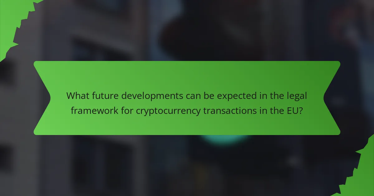 What future developments can be expected in the legal framework for cryptocurrency transactions in the EU?