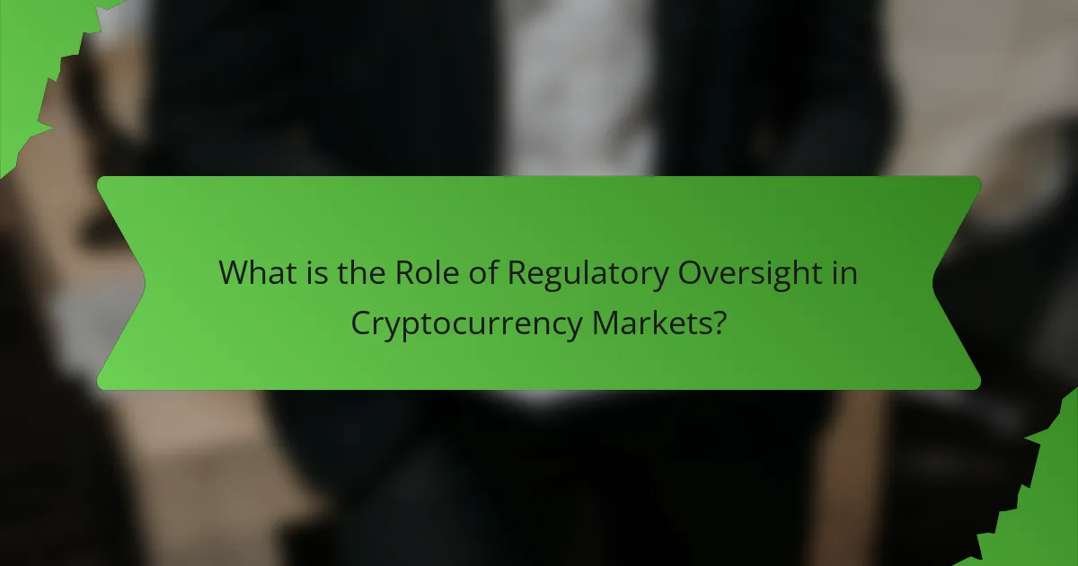What is the Role of Regulatory Oversight in Cryptocurrency Markets?