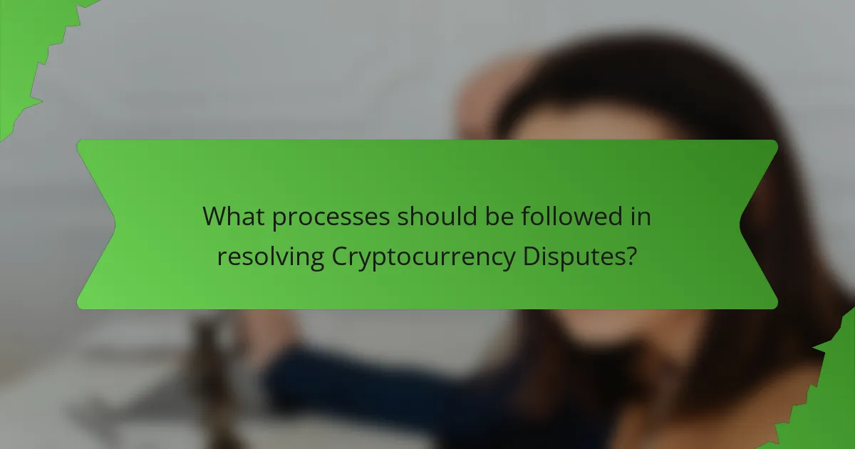 What processes should be followed in resolving Cryptocurrency Disputes?