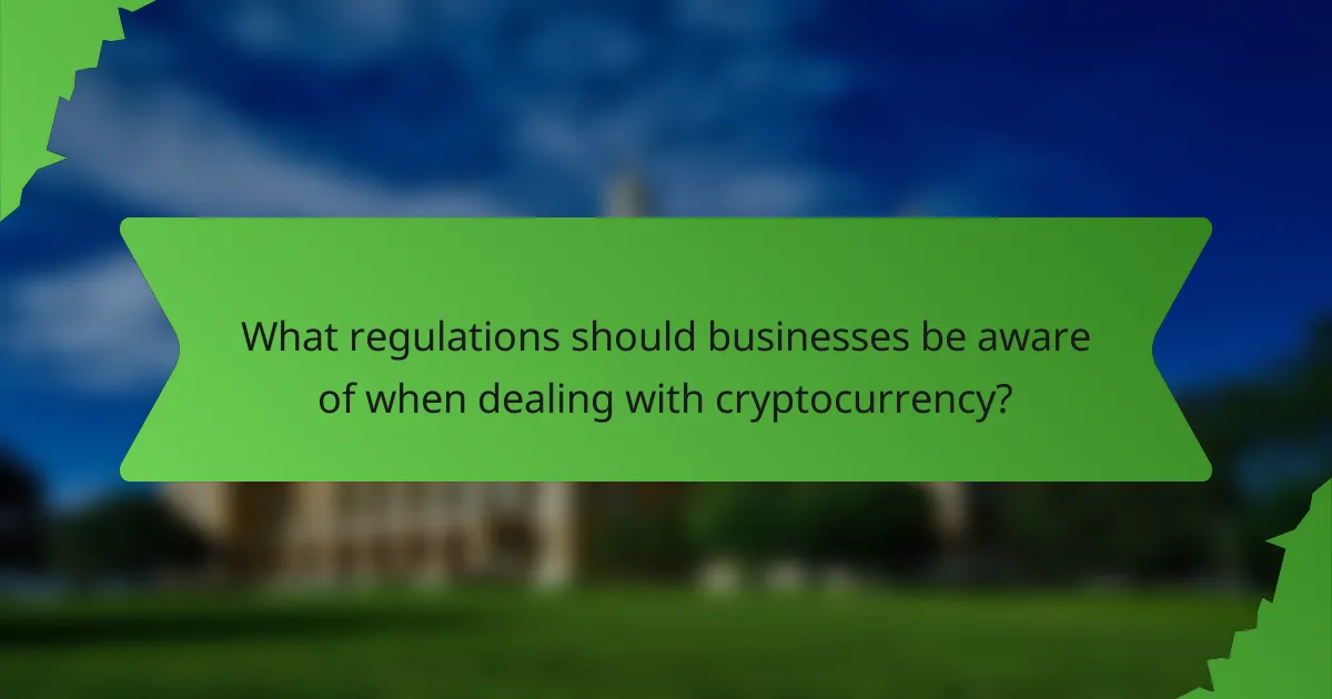 What regulations should businesses be aware of when dealing with cryptocurrency?