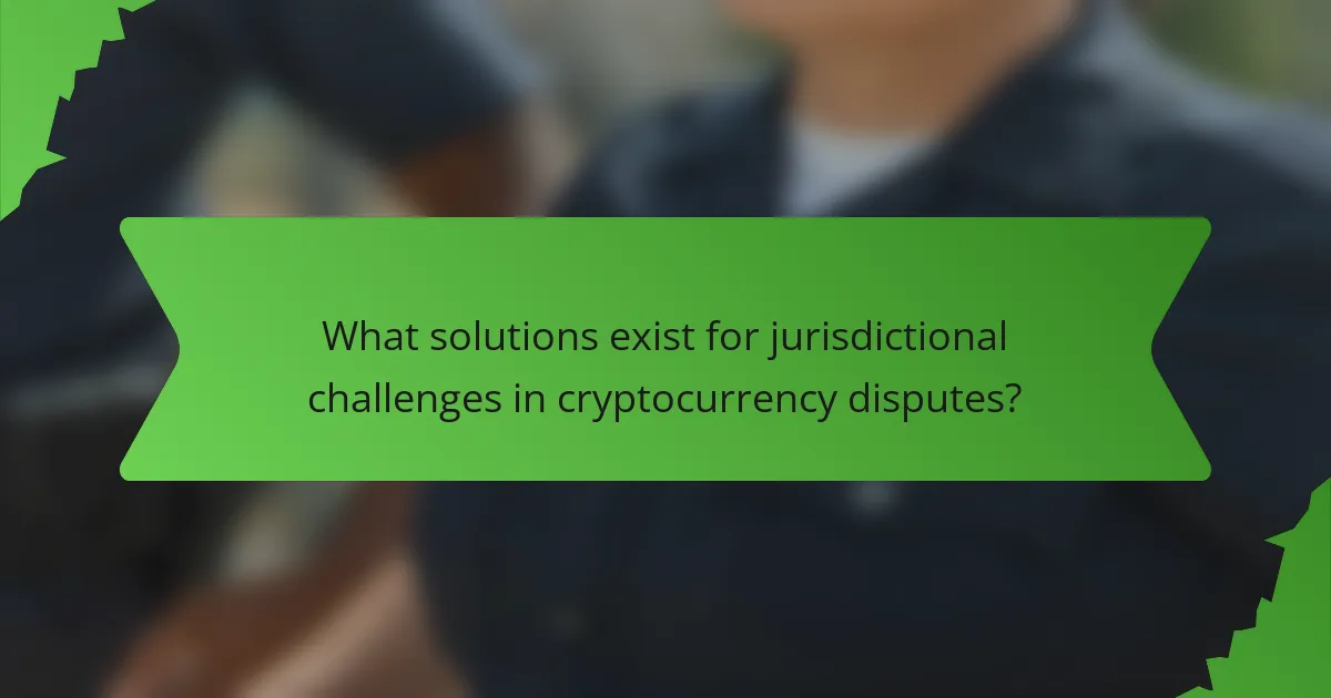 What solutions exist for jurisdictional challenges in cryptocurrency disputes?