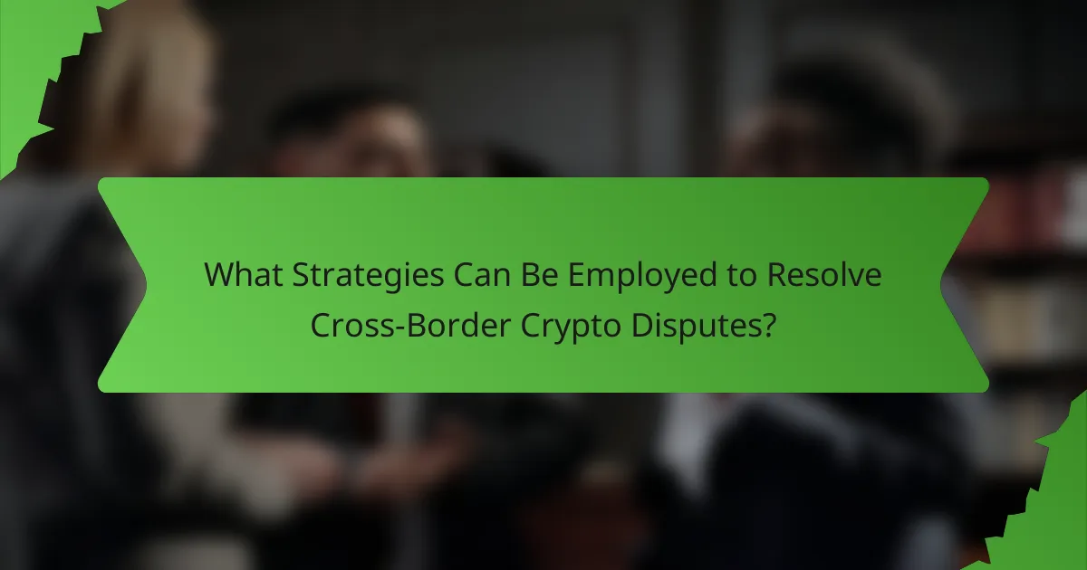 What Strategies Can Be Employed to Resolve Cross-Border Crypto Disputes?